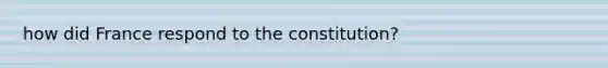 how did France respond to the constitution?