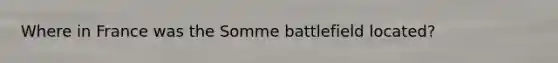 Where in France was the Somme battlefield located?
