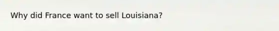 Why did France want to sell Louisiana?