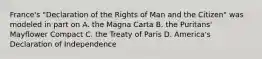 France's "Declaration of the Rights of Man and the Citizen" was modeled in part on A. the Magna Carta B. the Puritans' Mayflower Compact C. the Treaty of Paris D. America's Declaration of Independence