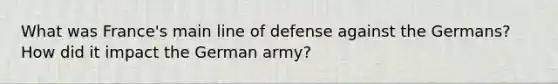 What was France's main line of defense against the Germans? How did it impact the German army?