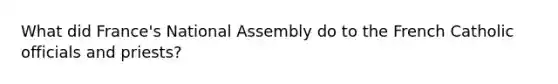 What did France's National Assembly do to the French Catholic officials and priests?