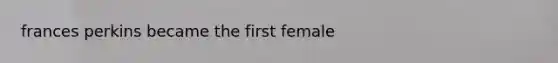 frances perkins became the first female