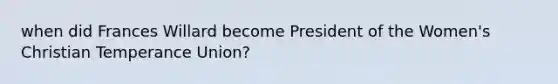 when did Frances Willard become President of the Women's Christian Temperance Union?