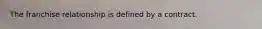The franchise relationship is defined by a contract.
