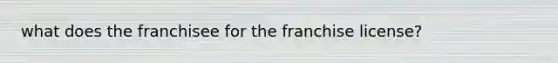 what does the franchisee for the franchise license?