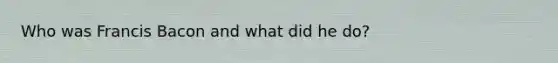 Who was Francis Bacon and what did he do?