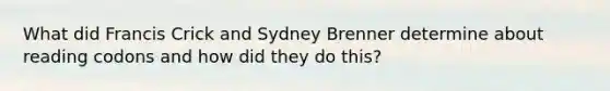 What did Francis Crick and Sydney Brenner determine about reading codons and how did they do this?