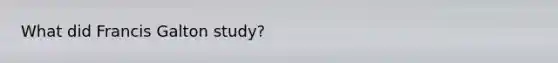 What did Francis Galton study?