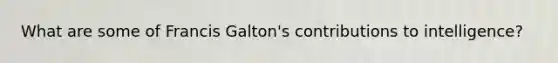 What are some of Francis Galton's contributions to intelligence?
