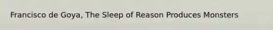 Francisco de Goya, The Sleep of Reason Produces Monsters