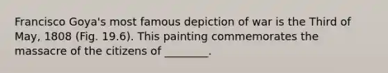 Francisco Goya's most famous depiction of war is the Third of May, 1808 (Fig. 19.6). This painting commemorates the massacre of the citizens of ________.