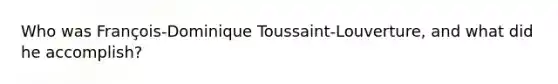 Who was François-Dominique Toussaint-Louverture, and what did he accomplish?