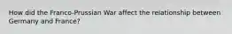 How did the Franco-Prussian War affect the relationship between Germany and France?