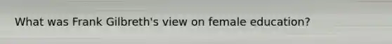 What was Frank Gilbreth's view on female education?