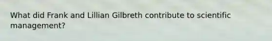 What did Frank and Lillian Gilbreth contribute to scientific management?