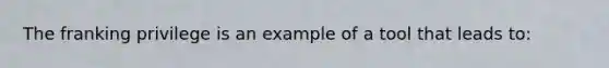 The franking privilege is an example of a tool that leads to: