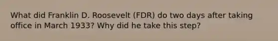 What did Franklin D. Roosevelt (FDR) do two days after taking office in March 1933? Why did he take this step?