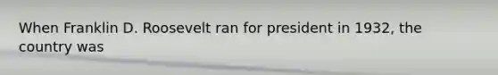 When Franklin D. Roosevelt ran for president in 1932, the country was