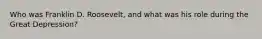 Who was Franklin D. Roosevelt, and what was his role during the Great Depression?