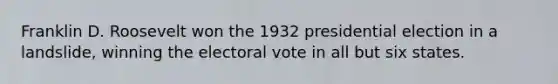 Franklin D. Roosevelt won the 1932 presidential election in a landslide, winning the electoral vote in all but six states.