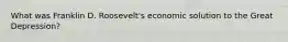 What was Franklin D. Roosevelt's economic solution to the Great Depression?