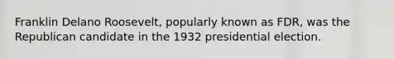 Franklin Delano Roosevelt, popularly known as FDR, was the Republican candidate in the 1932 presidential election.