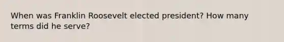 When was Franklin Roosevelt elected president? How many terms did he serve?