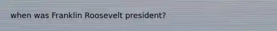 when was Franklin Roosevelt president?