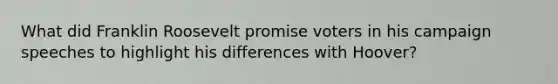 What did Franklin Roosevelt promise voters in his campaign speeches to highlight his differences with Hoover?