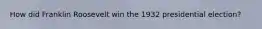 How did Franklin Roosevelt win the 1932 presidential election?