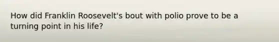How did Franklin Roosevelt's bout with polio prove to be a turning point in his life?