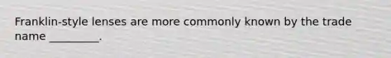 Franklin-style lenses are more commonly known by the trade name _________.