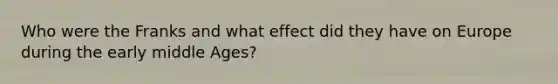 Who were the Franks and what effect did they have on Europe during the early middle Ages?