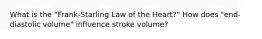 What is the "Frank-Starling Law of the Heart?" How does "end-diastolic volume" influence stroke volume?