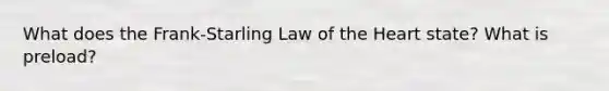 What does the Frank-Starling Law of the Heart state? What is preload?