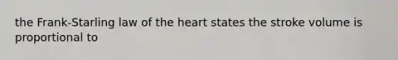 the Frank-Starling law of the heart states the stroke volume is proportional to