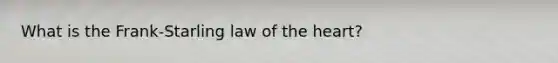 What is the Frank-Starling law of the heart?
