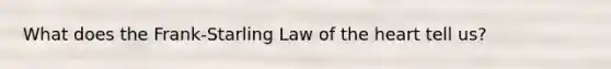 What does the Frank-Starling Law of the heart tell us?