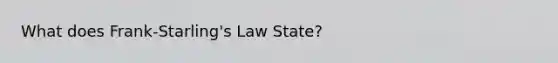 What does Frank-Starling's Law State?