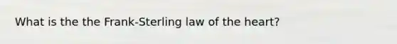 What is the the Frank-Sterling law of the heart?