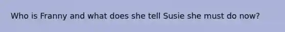 Who is Franny and what does she tell Susie she must do now?