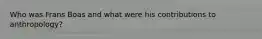 Who was Frans Boas and what were his contributions to anthropology?