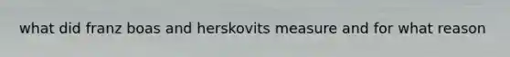 what did franz boas and herskovits measure and for what reason