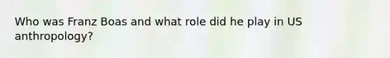 Who was Franz Boas and what role did he play in US anthropology?
