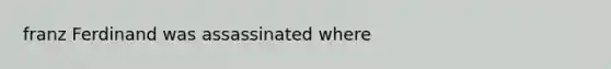 franz Ferdinand was assassinated where
