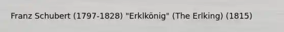 Franz Schubert (1797-1828) "Erklkönig" (The Erlking) (1815)