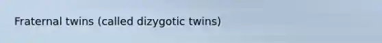 Fraternal twins (called dizygotic twins)