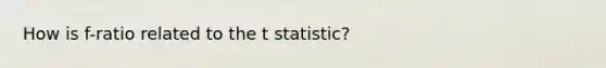 How is f-ratio related to the t statistic?