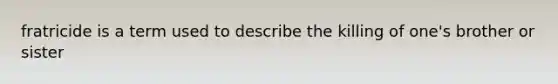 fratricide is a term used to describe the killing of one's brother or sister